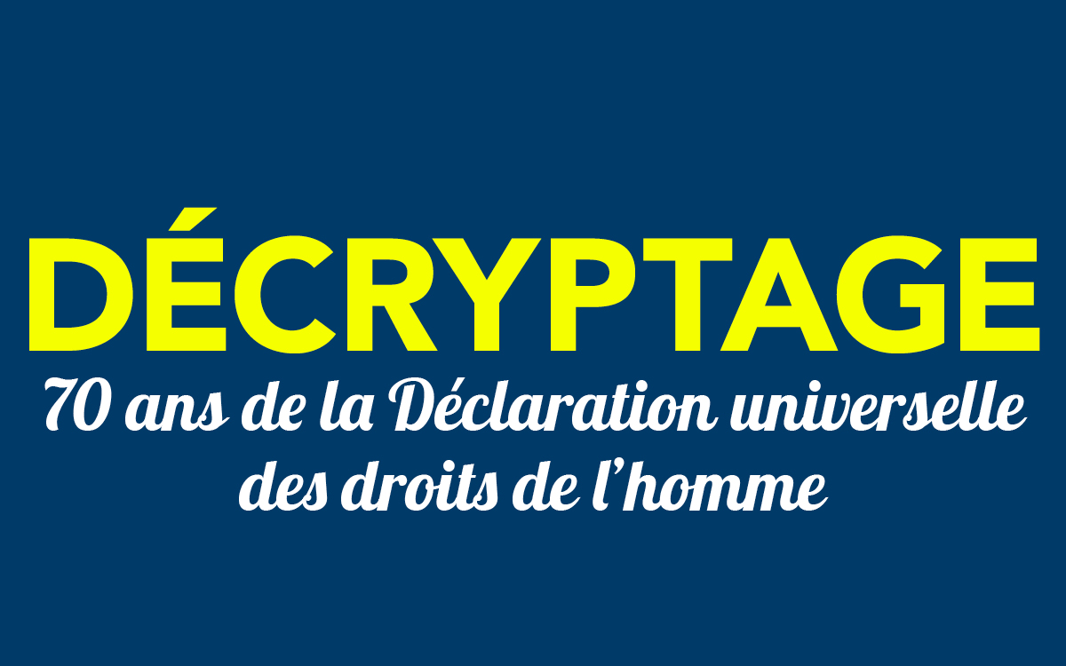 décryptage déclaration universelle des droits de l'homme 70 ans | vie